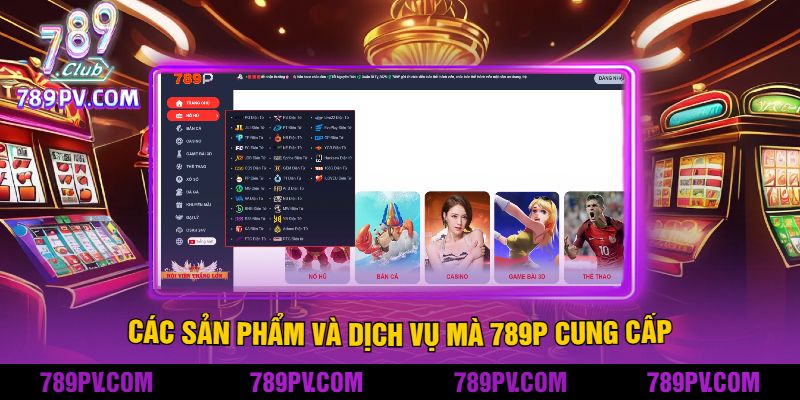 Các sản phẩm và dịch vụ mà 789P cung cấp