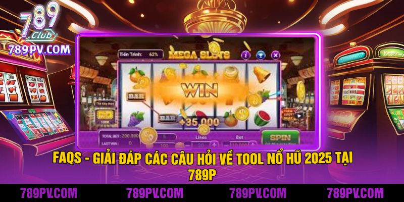 FAQs - Giải Đáp Các Câu Hỏi Về Tool Nổ Hũ 2025 Tại 789P