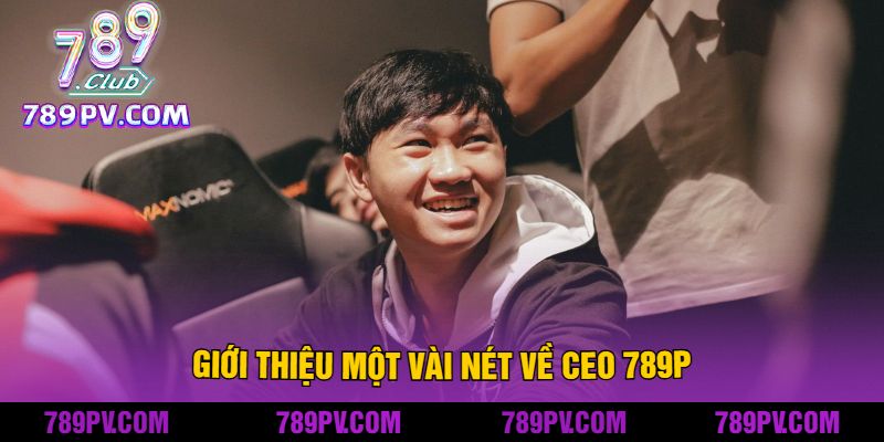 Giới Thiệu Một Vài Nét Về CEO 789P