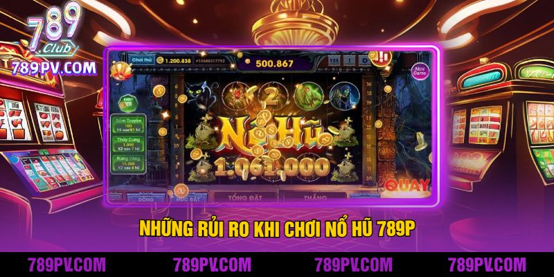 Những Rủi Ro Khi Chơi Nổ Hũ 789P