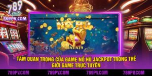 Tầm Quan Trọng của Game Nổ Hũ Jackpot Trong Thế Giới Game Trực Tuyến