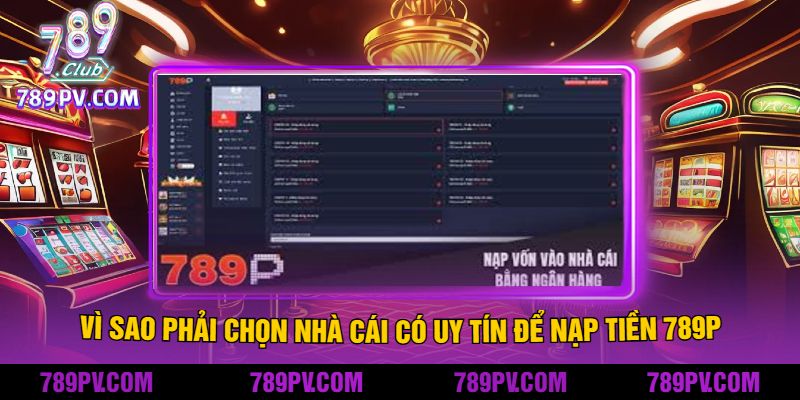Vì Sao Phải Chọn Nhà cái Có Uy Tín Để Nạp Tiền 789P